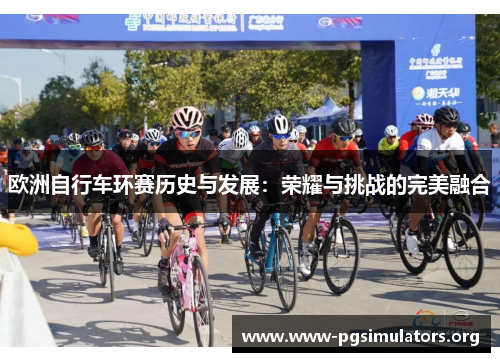 欧洲自行车环赛历史与发展:荣耀与挑战的完美融合 欧洲自行车环赛历史与发展:荣耀与挑战的完美融合