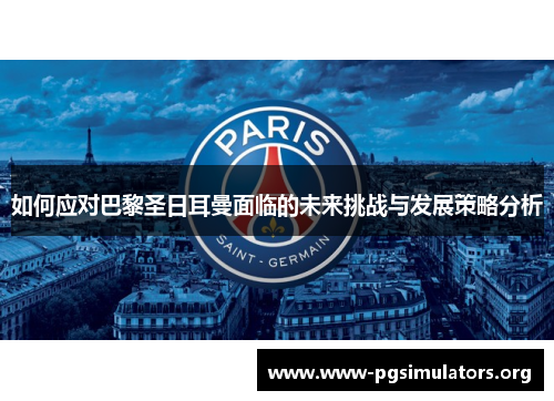 如何应对巴黎圣日耳曼面临的未来挑战与发展策略分析