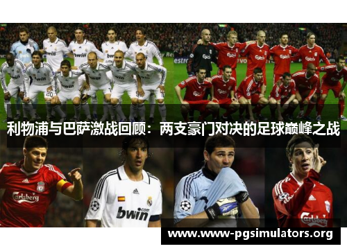 利物浦与巴萨激战回顾:两支豪门对决的足球巅峰之战 利物浦与巴萨激战回顾:两支豪门对决的足球巅峰之战