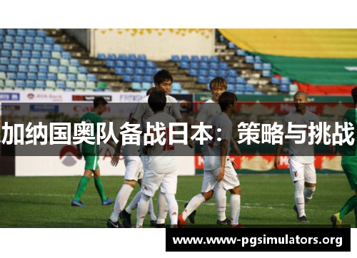 加纳国奥队备战日本：策略与挑战