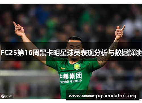 FC25第16周黑卡明星球员表现分析与数据解读 FC25第16周黑卡明星球员表现分析与数据解读