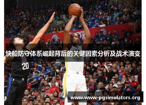 快船防守体系崛起背后的关键因素分析及战术演变 快船防守体系崛起背后的关键因素分析及战术演变