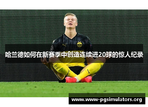 哈兰德如何在新赛季中创造连续进20球的惊人纪录