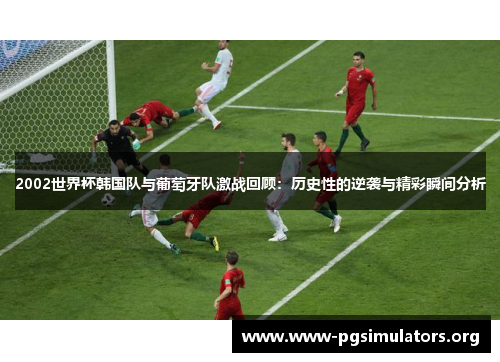 2002世界杯韩国队与葡萄牙队激战回顾:历史性的逆袭与精彩瞬间分析 2002世界杯韩国队与葡萄牙队激战回顾:历史性的逆袭与精彩瞬间分析