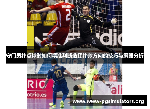 守门员扑点球时如何精准判断选择扑救方向的技巧与策略分析 守门员扑点球时如何精准判断选择扑救方向的技巧与策略分析