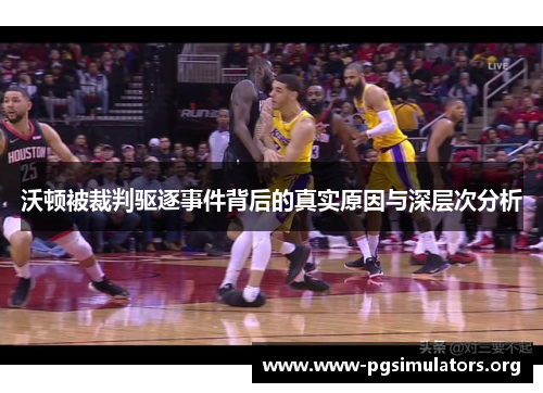 沃顿被裁判驱逐事件背后的真实原因与深层次分析 沃顿被裁判驱逐事件背后的真实原因与深层次分析