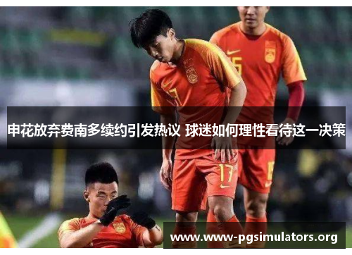 申花放弃费南多续约引发热议 球迷如何理性看待这一决策 申花放弃费南多续约引发热议 球迷如何理性看待这一决策