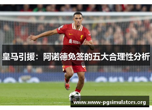 皇马引援:阿诺德免签的五大合理性分析 皇马引援:阿诺德免签的五大合理性分析