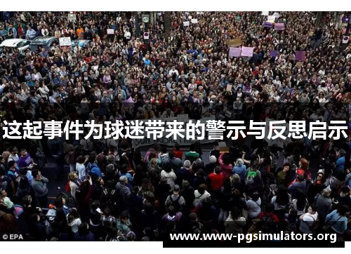 这起事件为球迷带来的警示与反思启示 这起事件为球迷带来的警示与反思启示