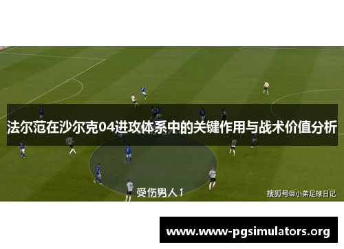 法尔范在沙尔克04进攻体系中的关键作用与战术价值分析 法尔范在沙尔克04进攻体系中的关键作用与战术价值分析