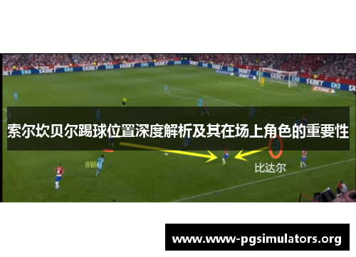 索尔坎贝尔踢球位置深度解析及其在场上角色的重要性 索尔坎贝尔踢球位置深度解析及其在场上角色的重要性